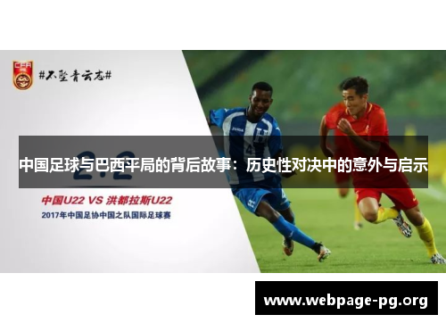 中国足球与巴西平局的背后故事:历史性对决中的意外与启示 中国足球与巴西平局的背后故事:历史性对决中的意外与启示